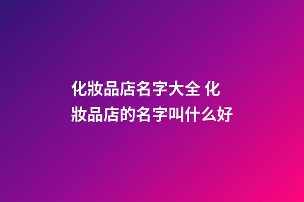 化妝品店名字大全 化妝品店的名字叫什么好